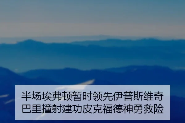 半场埃弗顿暂时领先伊普斯维奇 巴里撞射建功皮克福德神勇救险